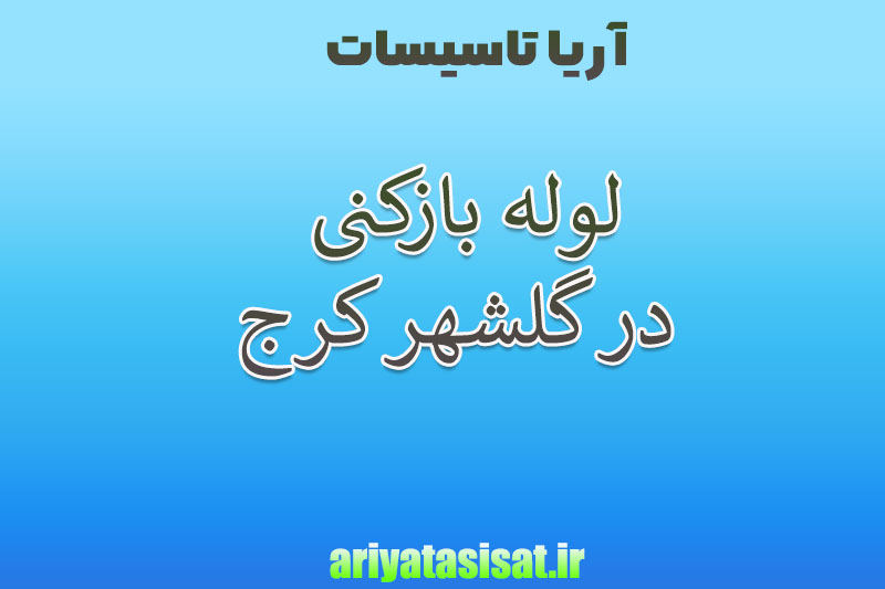 لوله بازکنی در گلشهر کرج 09197558050 4 لوله باز کنی در گلشهر کرج
